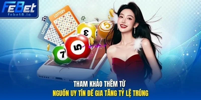 Tham khảo thêm từ nguồn uy tín để gia tăng tỷ lệ trúng. 